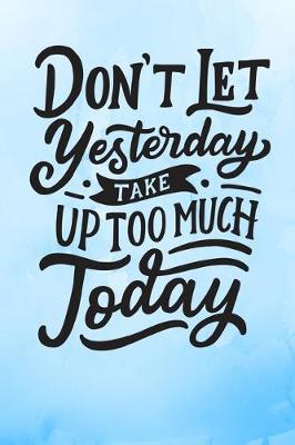 Book cover for Don't Let Yesterday Take Up Too Much Today