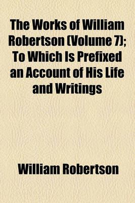 Book cover for The Works of William Robertson Volume 7; History of the Reign of the Emperor Charles V