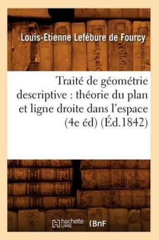 Cover of Traite de Geometrie Descriptive: Theorie Du Plan Et Ligne Droite Dans l'Espace (4e Ed) (Ed.1842)