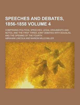 Book cover for Speeches and Debates, 1856-1858; Comprising Political Speeches, Legal Arguments and Notes, and the First Three Joint Debates with Douglas, and the Ope