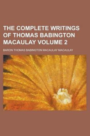 Cover of The Complete Writings of Thomas Babington Macaulay Volume 2