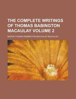Book cover for The Complete Writings of Thomas Babington Macaulay Volume 2