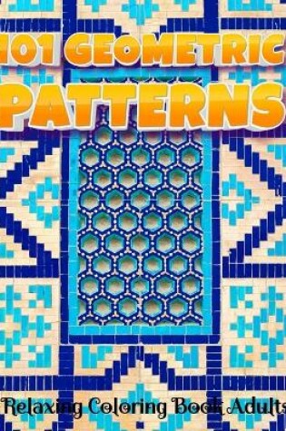 Cover of 101 GEOMETRIC PATTERNS Relaxing Coloring Book Adults