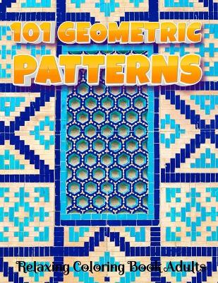 Book cover for 101 GEOMETRIC PATTERNS Relaxing Coloring Book Adults