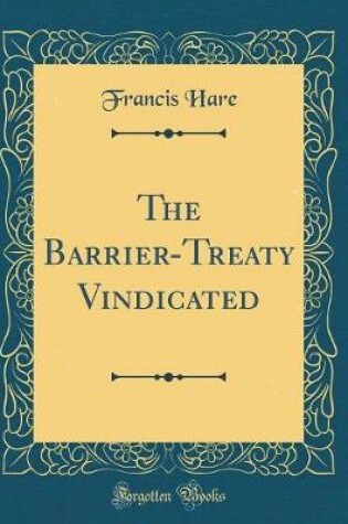 Cover of The Barrier-Treaty Vindicated (Classic Reprint)