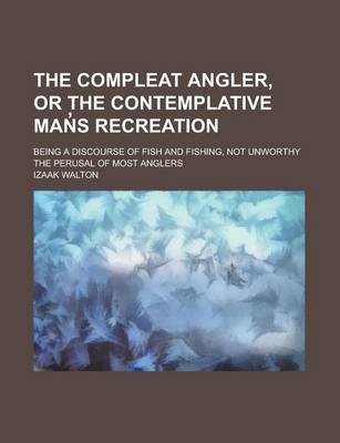 Book cover for The Compleat Angler, or the Contemplative Man S Recreation; Being a Discourse of Fish and Fishing, Not Unworthy the Perusal of Most Anglers