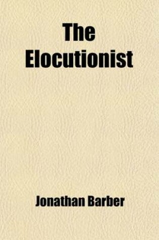 Cover of The Elocutionist; Consisting of Declamations and Readings in Prose and Poetry for the Use of Colleges and Schools