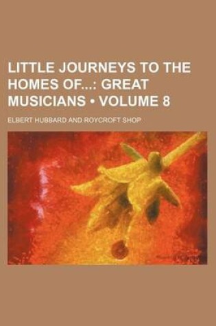 Cover of Little Journeys to the Homes of (Volume 8); Great Musicians