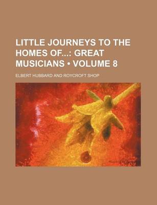 Book cover for Little Journeys to the Homes of (Volume 8); Great Musicians