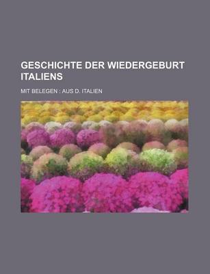 Book cover for Geschichte Der Wiedergeburt Italiens; Mit Belegen Aus D. Italien