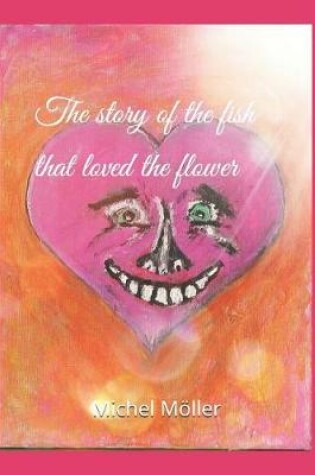 Cover of The story of the fish that loved the flower