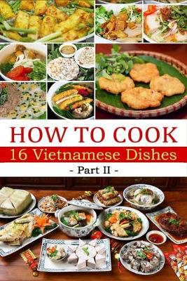 Book cover for How to cook 16 Vietnamese dishes (Part 2)- Denise Hoethke