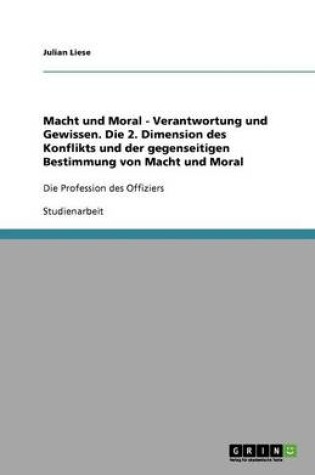 Cover of Macht und Moral - Verantwortung und Gewissen. Die 2. Dimension des Konflikts und der gegenseitigen Bestimmung von Macht und Moral