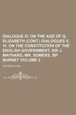 Cover of Dialogue IV. on the Age of Q. Elizabeth (Cont.) Dialogues V, VI. on the Constitution of the English Government Volume 2