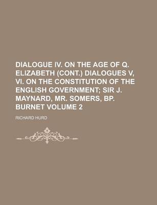 Book cover for Dialogue IV. on the Age of Q. Elizabeth (Cont.) Dialogues V, VI. on the Constitution of the English Government Volume 2