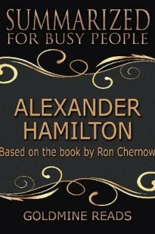 Cover of Alexander Hamilton - Summarized for Busy People: Based On the Book By Ron Chernow
