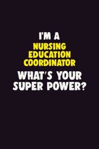 Cover of I'M A Nursing education coordinator, What's Your Super Power?