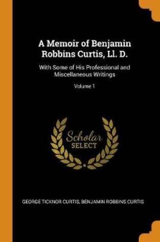 Cover of A Memoir of Benjamin Robbins Curtis, LL. D.