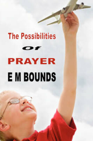 Cover of The Possibilities of Prayer (E M Bounds Christian Classics)