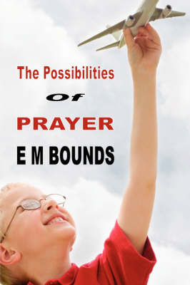 Book cover for The Possibilities of Prayer (E M Bounds Christian Classics)