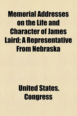 Book cover for Memorial Addresses on the Life and Character of James Laird; A Representative from Nebraska