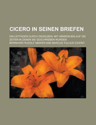 Book cover for Cicero in Seinen Briefen; Ein Leitfaden Durch Dieselben, Mit Hinweisung Auf Die Zeiten in Denen Sie Geschrieben Wurden