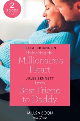 Cover of Unlocking The Millionaire's Heart / From Best Friend To Daddy