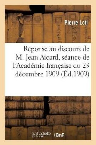 Cover of Réponse Au Discours de M. Jean Aicard, Séance de l'Académie Française Du 23 Décembre 1909