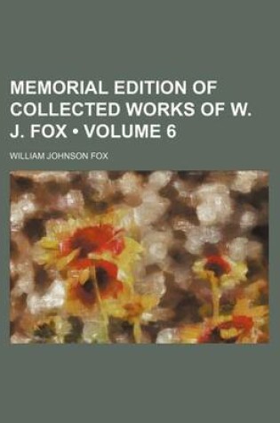 Cover of Memorial Edition of Collected Works of W. J. Fox (Volume 6)