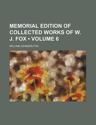 Book cover for Memorial Edition of Collected Works of W. J. Fox (Volume 6)