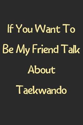 Book cover for If You Want To Be My Friend Talk About Taekwando