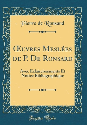 Book cover for uvres Meslées de P. De Ronsard: Avec Éclaircissements Et Notice Bibliographique (Classic Reprint)