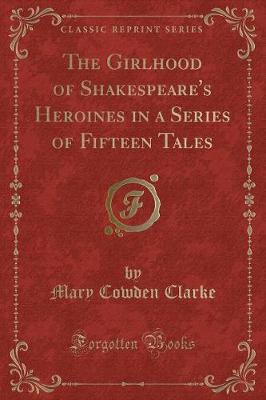 Book cover for The Girlhood of Shakespeare's Heroines in a Series of Fifteen Tales (Classic Reprint)