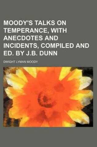 Cover of Moody's Talks on Temperance, with Anecdotes and Incidents, Compiled and Ed. by J.B. Dunn