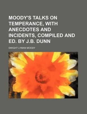 Book cover for Moody's Talks on Temperance, with Anecdotes and Incidents, Compiled and Ed. by J.B. Dunn