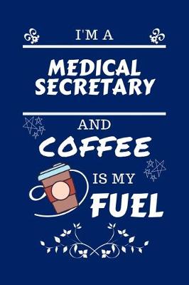 Book cover for I'm A Medical Secretary And Coffee Is My Fuel