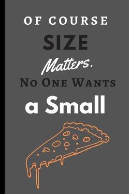 Book cover for Of Course Size Matters. No One Wants a Small Pizza.