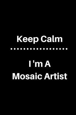 Book cover for Keep Calm I'm a Mosaic Artist