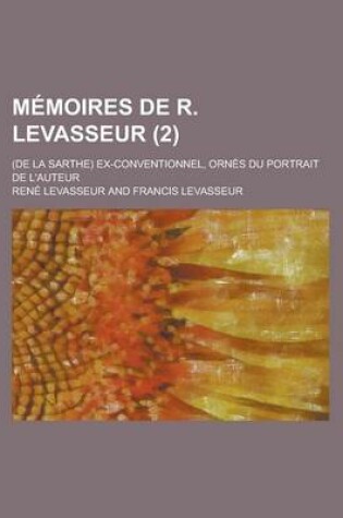 Cover of Memoires de R. Levasseur; (de La Sarthe) Ex-Conventionnel, Ornes Du Portrait de L'Auteur (2)