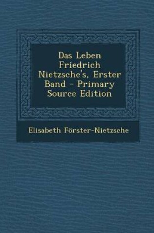 Cover of Das Leben Friedrich Nietzsche's, Erster Band - Primary Source Edition