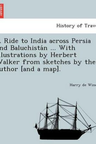 Cover of A Ride to India Across Persia and Baluchista N ... with Illustrations by Herbert Walker from Sketches by the Author [And a Map].