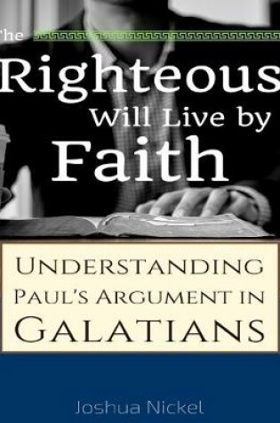 Cover of The Righteous Will Live By Faith: Understanding Paul's Argument in Galatians