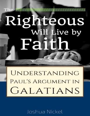 Book cover for The Righteous Will Live By Faith: Understanding Paul's Argument in Galatians