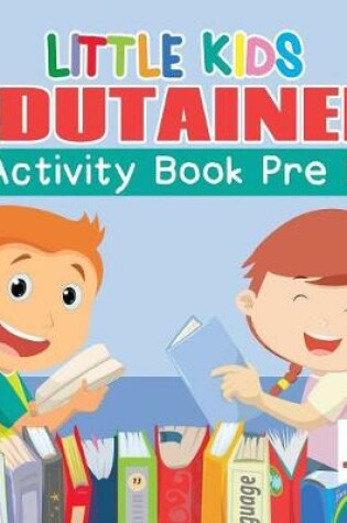 Cover of Little Kids Edutained Activity Book Pre K