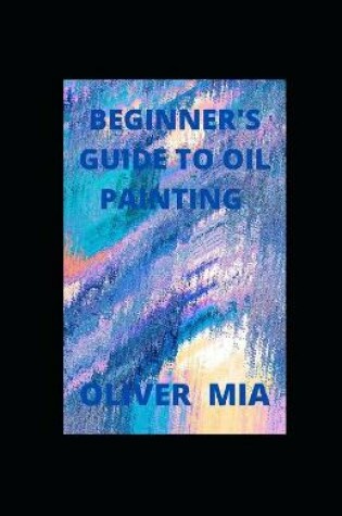 Cover of Beginner's Guide To Oil Painting