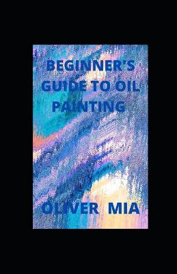 Book cover for Beginner's Guide To Oil Painting