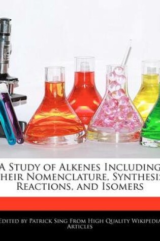 Cover of A Study of Alkenes Including Their Nomenclature, Synthesis, Reactions, and Isomers
