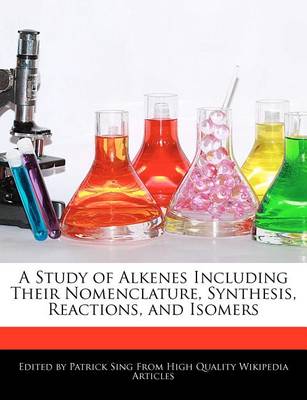 Book cover for A Study of Alkenes Including Their Nomenclature, Synthesis, Reactions, and Isomers