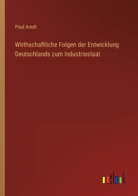 Book cover for Wirthschaftliche Folgen der Entwicklung Deutschlands zum Industriestaat