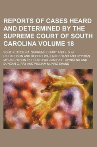 Cover of Reports of Cases Heard and Determined by the Supreme Court of South Carolina Volume 18
